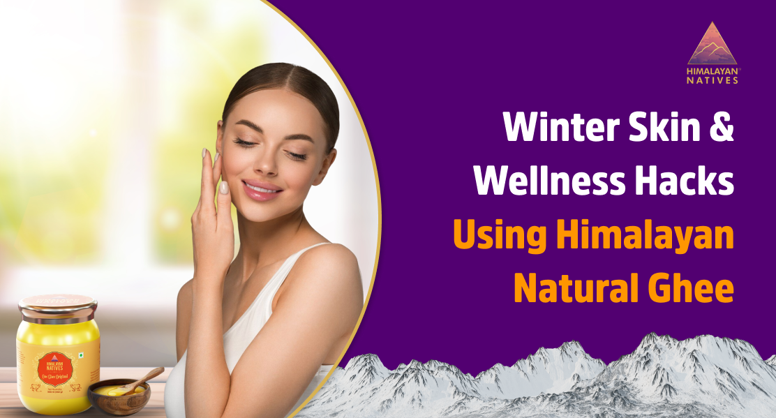 Winter Skin & Wellness Hacks Using Himalayan Natural Ghee